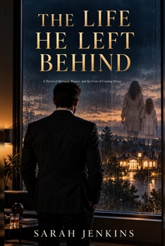 THE LIFE HE LEFT BEHIND: A Novel of Betrayal, Regret, and the Cost of Coming Home