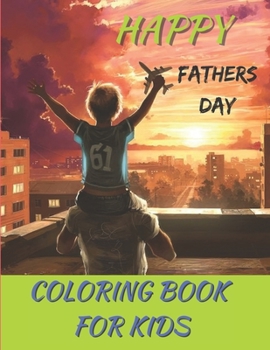 Paperback Happy Fathers Day coloring Book For Kids: Coloring Book About Fathers Day for Kids - Color Activity Book for Children - Fathers Day Gift for Kids Book