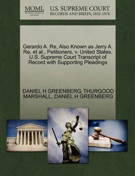 Paperback Gerardo A. Re, Also Known as Jerry A. Re, et al., Petitioners, V. United States. U.S. Supreme Court Transcript of Record with Supporting Pleadings Book