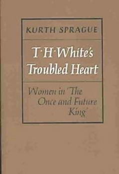 Hardcover T.H. White's Troubled Heart: Women in the Once and Future King Book