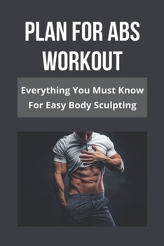 Paperback Plan For Abs Workout: Everything You Must Know For Easy Body Sculpting Book