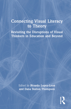 Connecting Visual Literacy to Theory: Revisiting the Disruptions of Visual Thinkers in Education and Beyond
