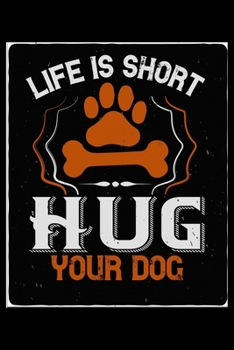 Paperback Life Is Short Hug Your Dog: Breed Pet Dog Owner Journal and Notebook for Adults and Children of All Ages. Cute Fun Book For Men Women Who Love Dog Book