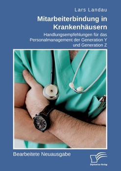 Paperback Mitarbeiterbindung in Krankenhäusern. Handlungsempfehlungen für das Personalmanagement der Generation Y und Generation Z: Bearbeitete Neuausgabe [German] Book