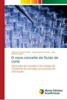 O novo conceito de fluido de corte: Aplicação da inovadora tecnologia de inibidores de corrosão no processo de retificação
