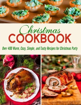 Paperback Christmas Cookbook: Over 400 Warm, Cozy, Simple, and Tasty Recipes for Christmas Party Book