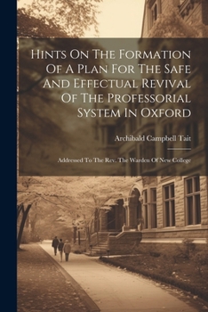 Paperback Hints On The Formation Of A Plan For The Safe And Effectual Revival Of The Professorial System In Oxford: Addressed To The Rev. The Warden Of New Coll Book