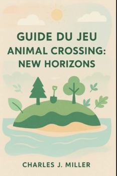 Guide du jeu Animal Crossing : New Horizons: Une belle vie vous attend — Conseils, inspiration et stratégies de pro pour tous les joueurs (French Edition)