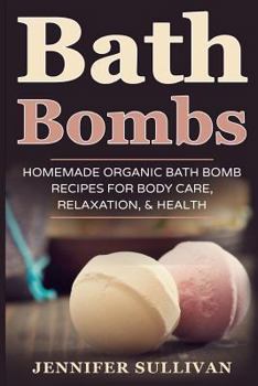 Paperback Bath Bombs: Homemade Organic Bath Bomb Recipes for Body Care, Relaxation, & Health Book