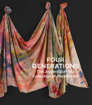 Hardcover Four Generations: The Joyner Giuffrida Collection of Abstract Art Book