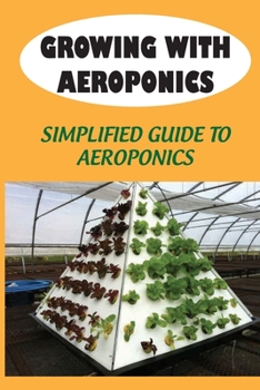 Paperback Growing With Aeroponics: Simplified Guide To Aeroponics: Guide To Aeroponics Book