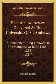 Rectorial Addresses Delivered at the University of St. Andrews,