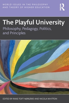 The Playful University: Philosophy, Practice, Politics and Principles (World Issues in the Philosophy and Theory of Higher Education)