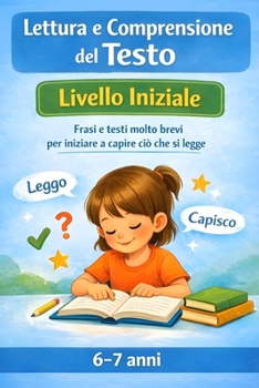 Lettura e Comprensione del Testo – Livello Iniziale: Frasi e testi molto brevi per iniziare a capire ciò che si legge. (Italian Edition)