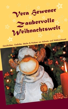 Zaubervolle Weihnachtswelt: Geschichten, Gedichte, Stücke und Notizen zur Advents- und Weihnachtszeit (German Edition)