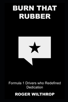 Burn that Rubber: Formula 1 Drivers who Redefined Dedication