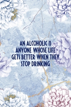 An Alcoholic Is Anyone Whose Life Gets Better When They Stop Drinking: Alcoholism Notebook Journal Composition Blank Lined Diary Notepad 120 Pages Paperback