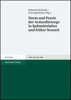 Norm Und PRAXIS Der Armenfursorge in Spatmittelalter Und Fruher Neuzeit