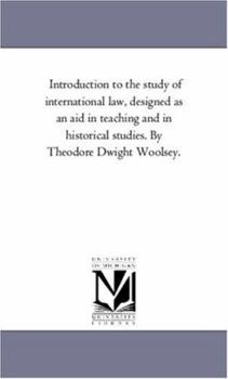 Introduction to the Study of International Law Designed as an Aid in Teaching, and in Historical Studies