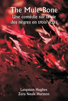 The Mule-Bone Une comédie sur la vie des nègres en trois actes (French Edition)