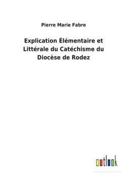 Paperback Explication Élémentaire et Littérale du Catéchisme du Diocèse de Rodez [French] Book