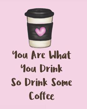 Paperback You Are What You Drink So Drink Some Coffee: Adorable Kawaii Pages for Sketching, Coloring, Imagining and Drawing Super Cute Things! Book