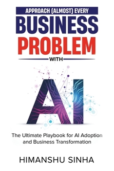Paperback Approach (Almost) Every Business Problem with A.I., The Ultimate Playbook for AI Adoption and Business Transformation Book
