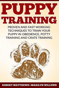 Paperback Puppy Training: Proven and Fast Working Techniques To Train Your Puppy In Obedience, Potty Training And Crate Training Book