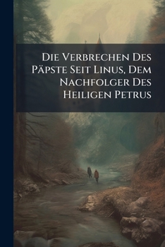 Paperback Die Verbrechen Des Päpste Seit Linus, Dem Nachfolger Des Heiligen Petrus Book