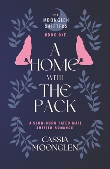 A Home With The Pack: A Slow-Burn Fated Mate Shifter Romance (The Moonglen Shifters)