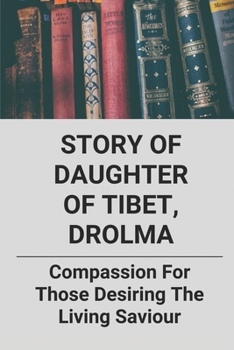 Paperback Story Of Daughter Of Tibet, Drolma: Compassion For Those Desiring The Living Saviour Book