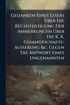 Paperback Gedanken Eines Lesers Über Die Rechtfertigung Der Anmerkungen Über Die K. K. Gesandtschafts-äußerung &c. Gegen Die Antwort Eines Ungenannten Book