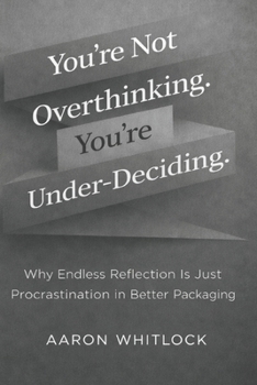 Paperback You're Not Overthinking. You're Under-Deciding: Why Endless Reflection Is Just Procrastination in Better Packaging Book