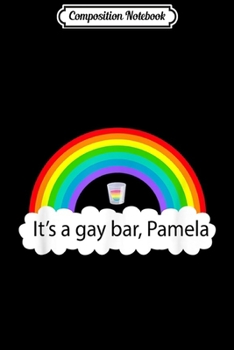 Composition Notebook: It's a Gay Bar Pamela LGBT pride Gift Journal/Notebook Blank Lined Ruled 6x9 100 Pages