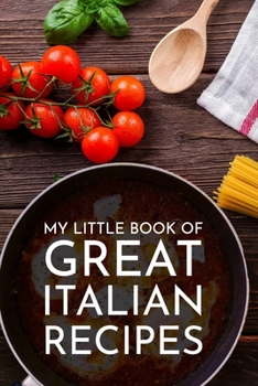 My Little Book of Great Italian Recipes Journal: Blank Recipe Book to Create Your Own Cookbook: Family Recipes Journal