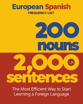 200 Nouns 2,000 Sentences - a European Spanish Frequency List : The Most Efficient Way to Start Learning a Foreign Language