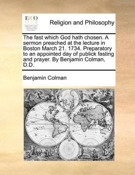 Paperback The Fast Which God Hath Chosen. a Sermon Preached at the Lecture in Boston March 21. 1734. Preparatory to an Appointed Day of Publick Fasting and Pray Book