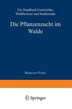 Paperback Die Pflanzenzucht Im Walde: Ein Handbuch Für Forstwirthe, Waldbesitzer Und Studierende [German] Book