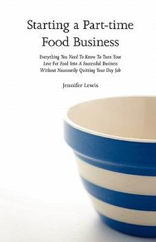 Paperback Starting a Part-time Food Business: Everything You Need to Know to Turn Your Love for Food Into a Successful Business Without Necessarily Quitting You Book
