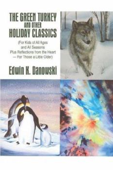 Paperback The Green Turkey and Other Holiday Classics: (For Kids of All Ages and All Seasons Plus Reflections from the Heart -For Those a Little Older) Book