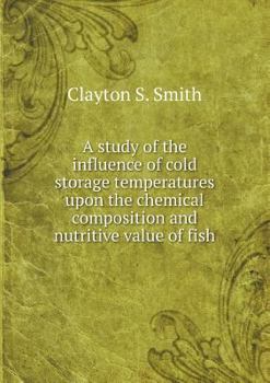 Paperback A study of the influence of cold storage temperatures upon the chemical composition and nutritive value of fish Book