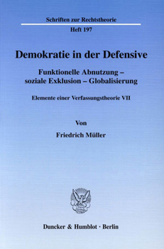Demokratie in Der Defensive: Funktionelle Abnutzung - Soziale Exklusion - Globalisierung. Elemente Einer Verfassungstheorie VII. Hrsg. Von Ralph Chris