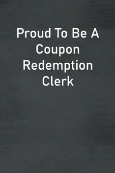 Paperback Proud To Be A Coupon Redemption Clerk: Lined Notebook For Men, Women And Co Workers Book