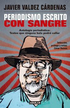 Paperback Periodismo Escrito Con Sangre. Antolog?a Period?stica: Textos Que Ninguna Bala Podr? Callar / Journalism Written with Blood. Chronicles and Accounts D [Spanish] Book