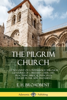 Paperback The Pilgrim Church: An Account of Continuance Through Centuries of Christian Churches Practising Biblical Principles Taught in the New Tes Book