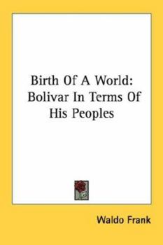 Paperback Birth of a World: Bolivar in Terms of His Peoples Book