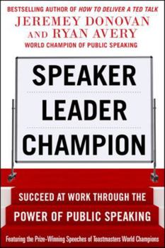 Paperback Speaker, Leader, Champion: Succeed at Work Through the Power of Public Speaking, Featuring the Prize-Winning Speeches of Toastmasters World Champions Book