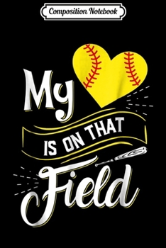 Composition Notebook: My Heart is on that Field Softball Funny Softball Mom Journal/Notebook Blank Lined Ruled 6x9 100 Pages