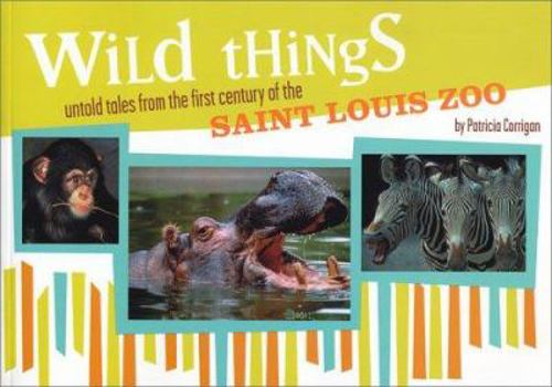 Paperback Wild Things: Untold Tales from the First Century of the Saint Louis Zoo Book