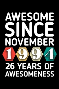 AWESOME SINCE NOVEMBER 1994 - 26 YEARS OF AWESOMENESS: funny birthday gift for boy or girl 26th Birthday Gift notebook | 110 Pages | Large 6"X 9" | Blank Lined Journal